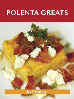 cover image of Polenta Greats: Delicious Polenta Recipes, The Top 79 Polenta Recipes